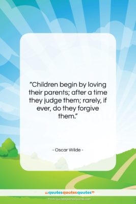 Oscar Wilde quote: “Children begin by loving their parents; after…”- at QuotesQuotesQuotes.com