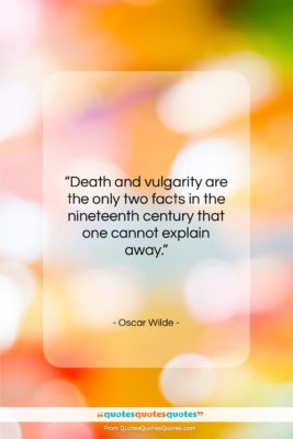 Oscar Wilde quote: “Death and vulgarity are the only two…”- at QuotesQuotesQuotes.com