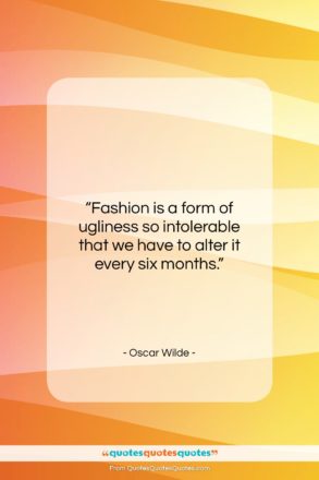 Oscar Wilde quote: “Fashion is a form of ugliness so…”- at QuotesQuotesQuotes.com