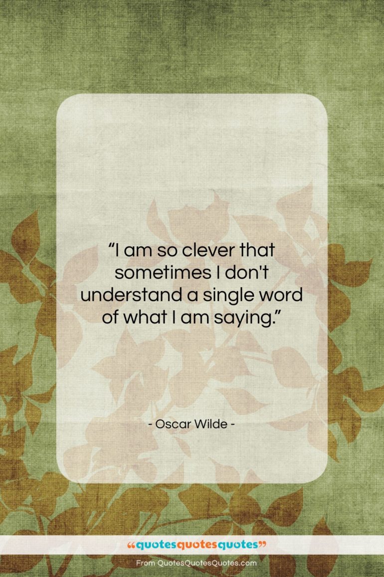 Oscar Wilde quote: “I am so clever that sometimes I…”- at QuotesQuotesQuotes.com