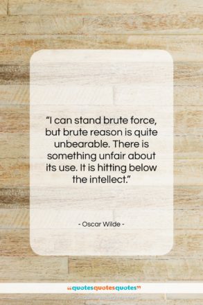 Oscar Wilde quote: “I can stand brute force, but brute…”- at QuotesQuotesQuotes.com