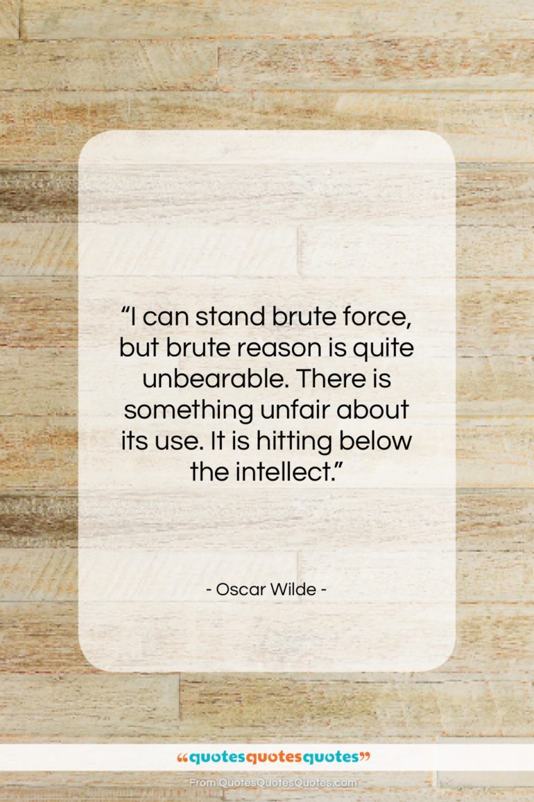 Oscar Wilde quote: “I can stand brute force, but brute…”- at QuotesQuotesQuotes.com