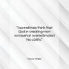 Oscar Wilde quote: “I sometimes think that God in creating…”- at QuotesQuotesQuotes.com