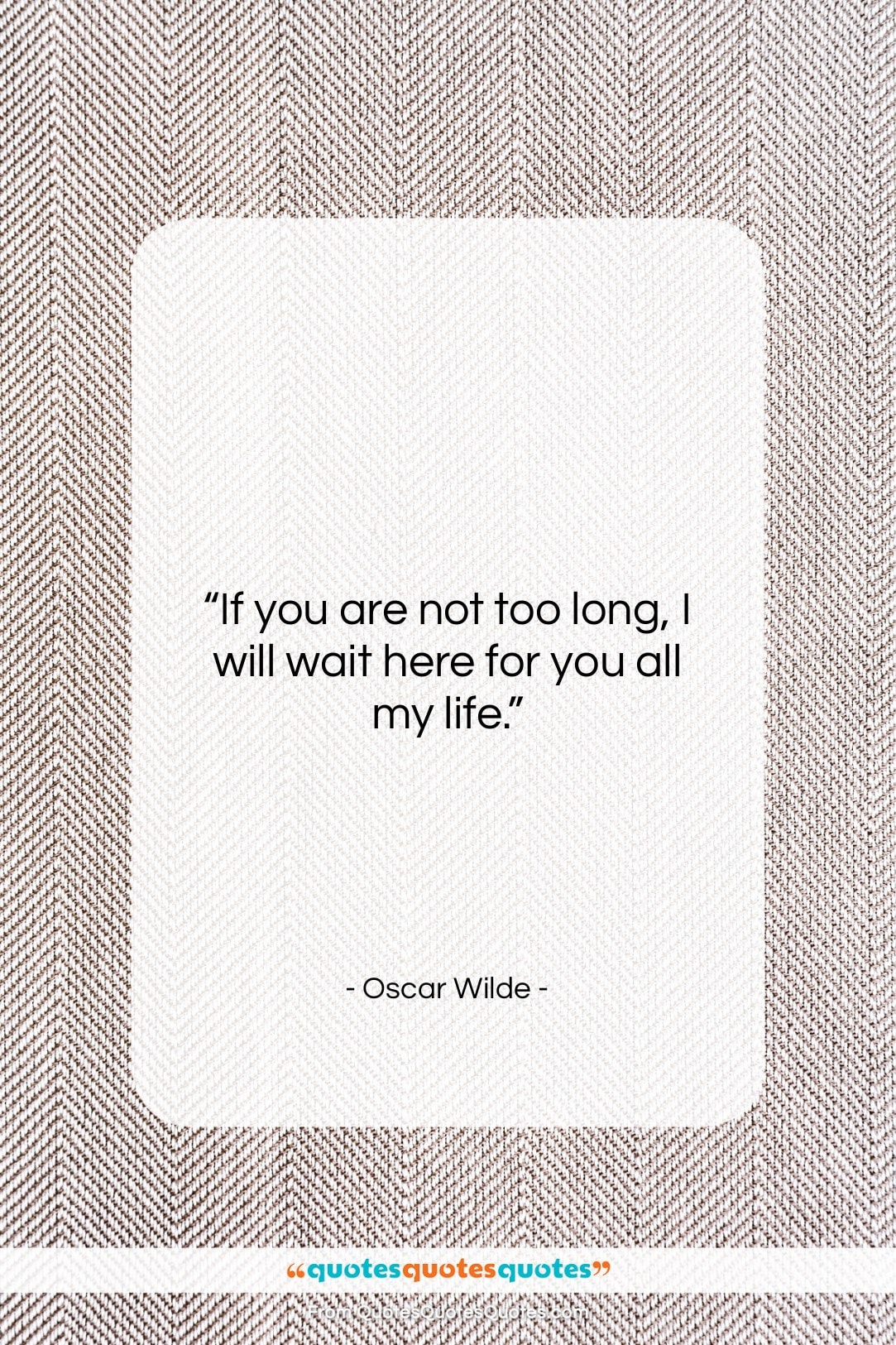 Oscar Wilde quote: “If you are not too long, I…”- at QuotesQuotesQuotes.com
