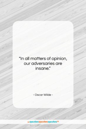 Oscar Wilde quote: “In all matters of opinion, our adversaries…”- at QuotesQuotesQuotes.com