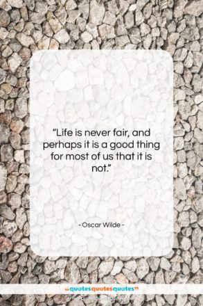 Oscar Wilde quote: “Life is never fair, and perhaps it…”- at QuotesQuotesQuotes.com