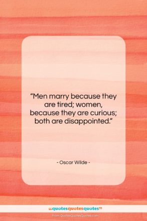 Oscar Wilde quote: “Men marry because they are tired; women,…”- at QuotesQuotesQuotes.com