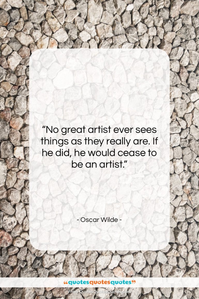 Oscar Wilde quote: “No great artist ever sees things as…”- at QuotesQuotesQuotes.com