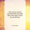 Oscar Wilde quote: “No woman should ever be quite accurate…”- at QuotesQuotesQuotes.com