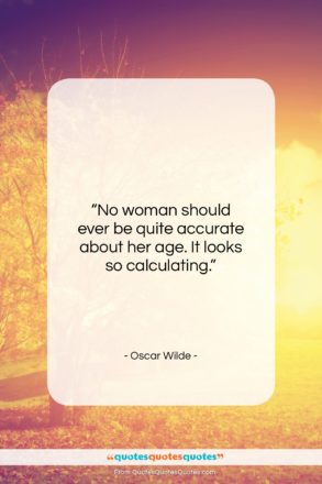 Oscar Wilde quote: “No woman should ever be quite accurate…”- at QuotesQuotesQuotes.com
