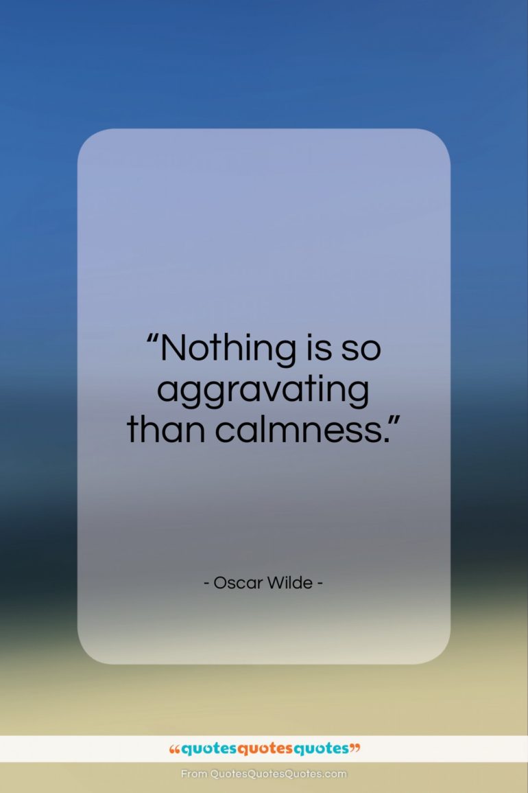 Oscar Wilde quote: “Nothing is so aggravating than calmness…”- at QuotesQuotesQuotes.com