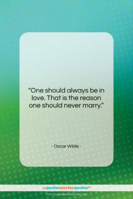 Oscar Wilde quote: “One should always be in love. That…”- at QuotesQuotesQuotes.com