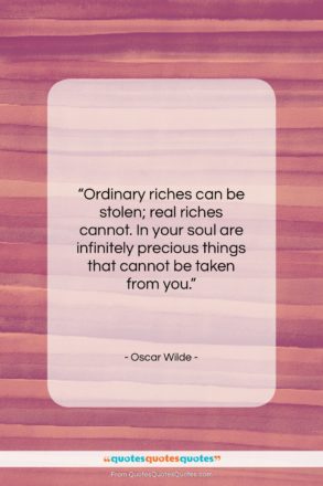 Oscar Wilde quote: “Ordinary riches can be stolen; real riches…”- at QuotesQuotesQuotes.com
