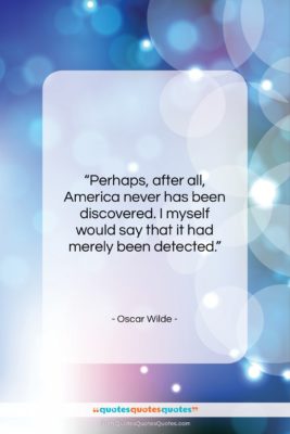 Oscar Wilde quote: “Perhaps, after all, America never has been…”- at QuotesQuotesQuotes.com