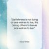 Oscar Wilde quote: “Selfishness is not living as one wishes…”- at QuotesQuotesQuotes.com