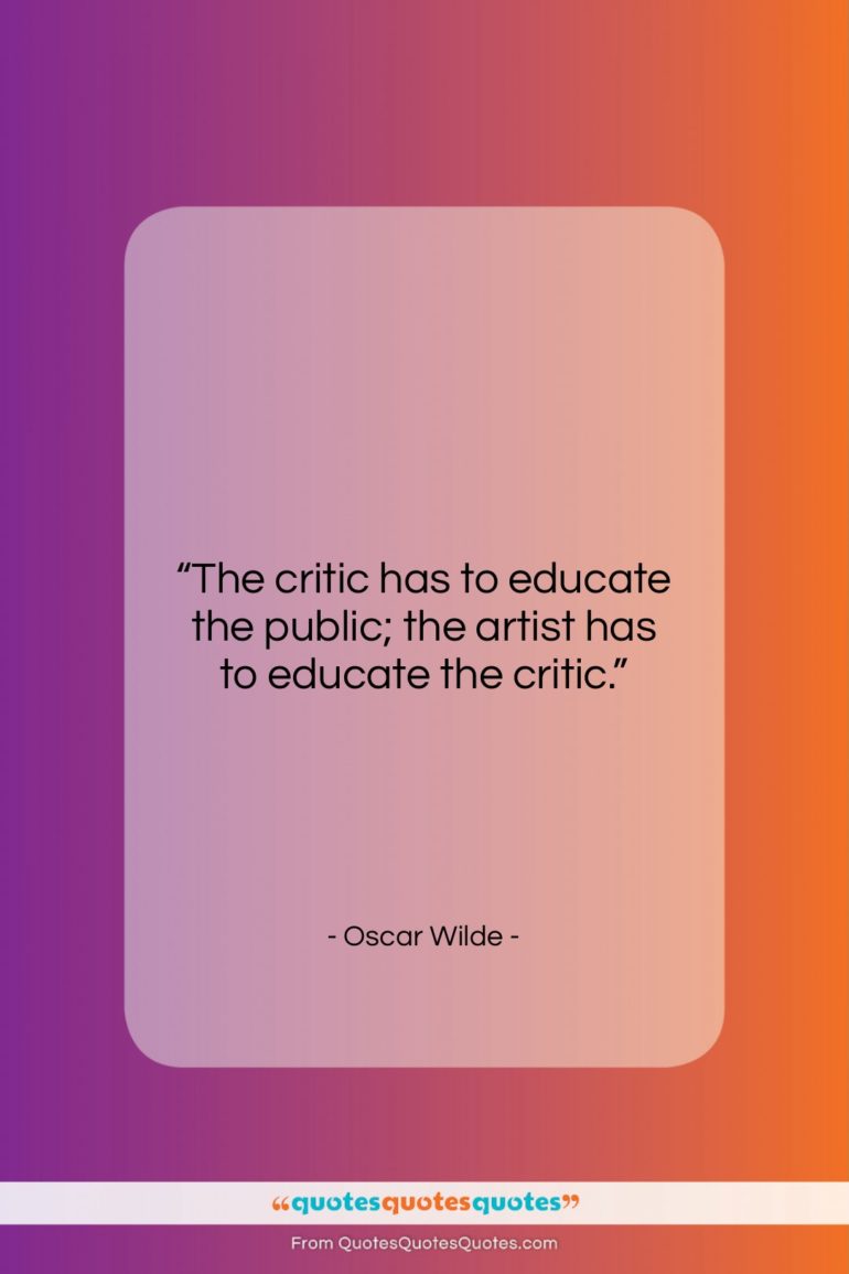 Oscar Wilde quote: “The critic has to educate the public;…”- at QuotesQuotesQuotes.com