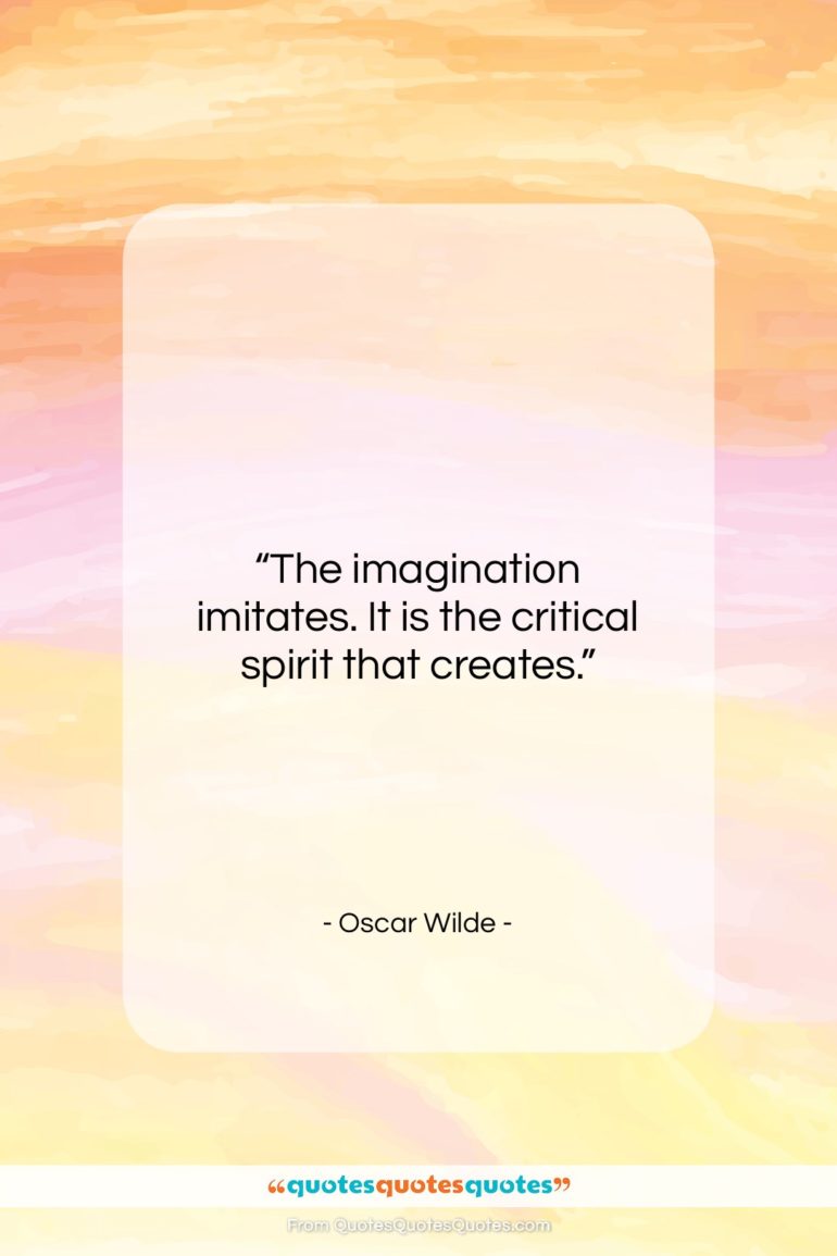 Oscar Wilde quote: “The imagination imitates. It is the critical…”- at QuotesQuotesQuotes.com
