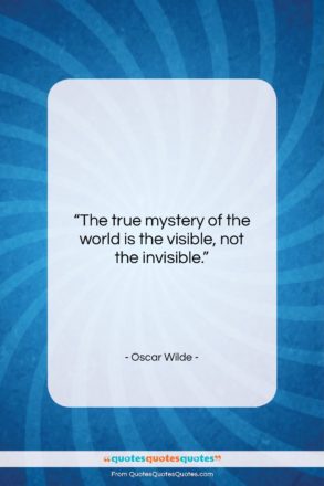 Oscar Wilde quote: “The true mystery of the world is…”- at QuotesQuotesQuotes.com