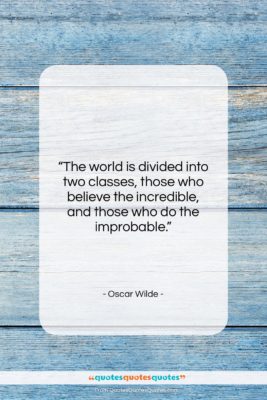 Oscar Wilde quote: “The world is divided into two classes,…”- at QuotesQuotesQuotes.com