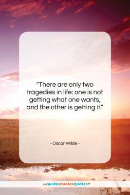 Oscar Wilde quote: “There are only two tragedies in life:…”- at QuotesQuotesQuotes.com