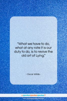 Oscar Wilde quote: “What we have to do, what at…”- at QuotesQuotesQuotes.com
