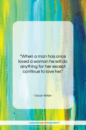 Oscar Wilde quote: “When a man has once loved a…”- at QuotesQuotesQuotes.com