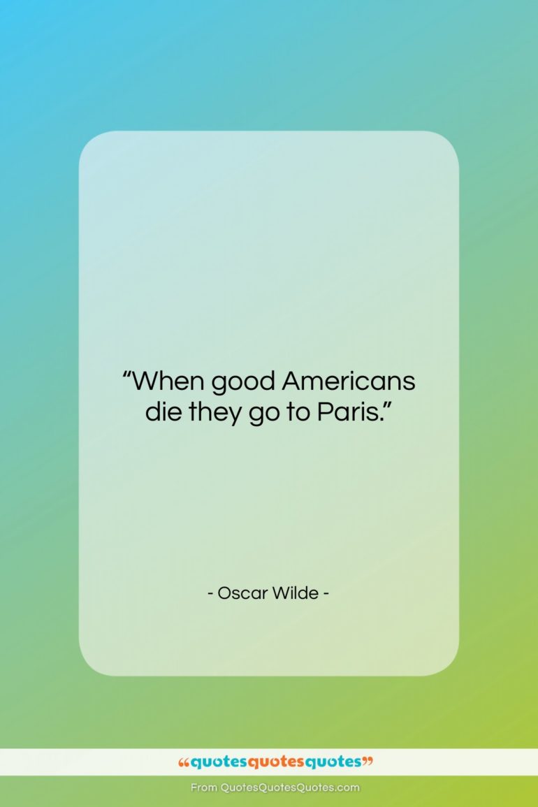 Oscar Wilde quote: “When good Americans die they go to…”- at QuotesQuotesQuotes.com