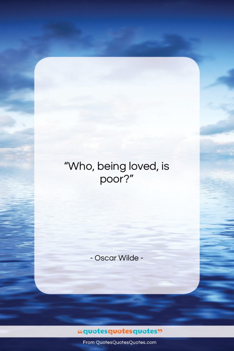 Oscar Wilde quote: “Who, being loved, is poor?…”- at QuotesQuotesQuotes.com