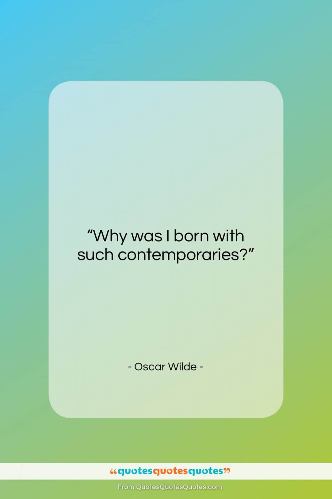 Oscar Wilde quote: “Why was I born with such contemporaries?…”- at QuotesQuotesQuotes.com