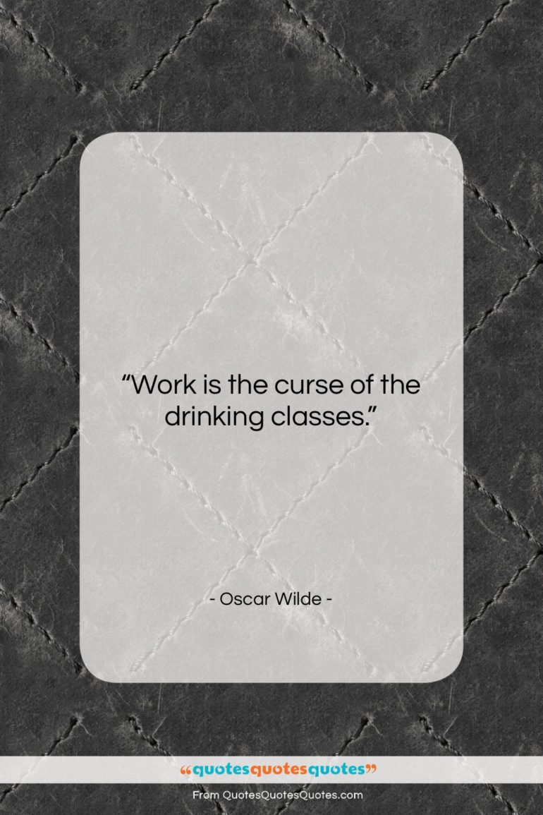 Oscar Wilde quote: “Work is the curse of the drinking…”- at QuotesQuotesQuotes.com