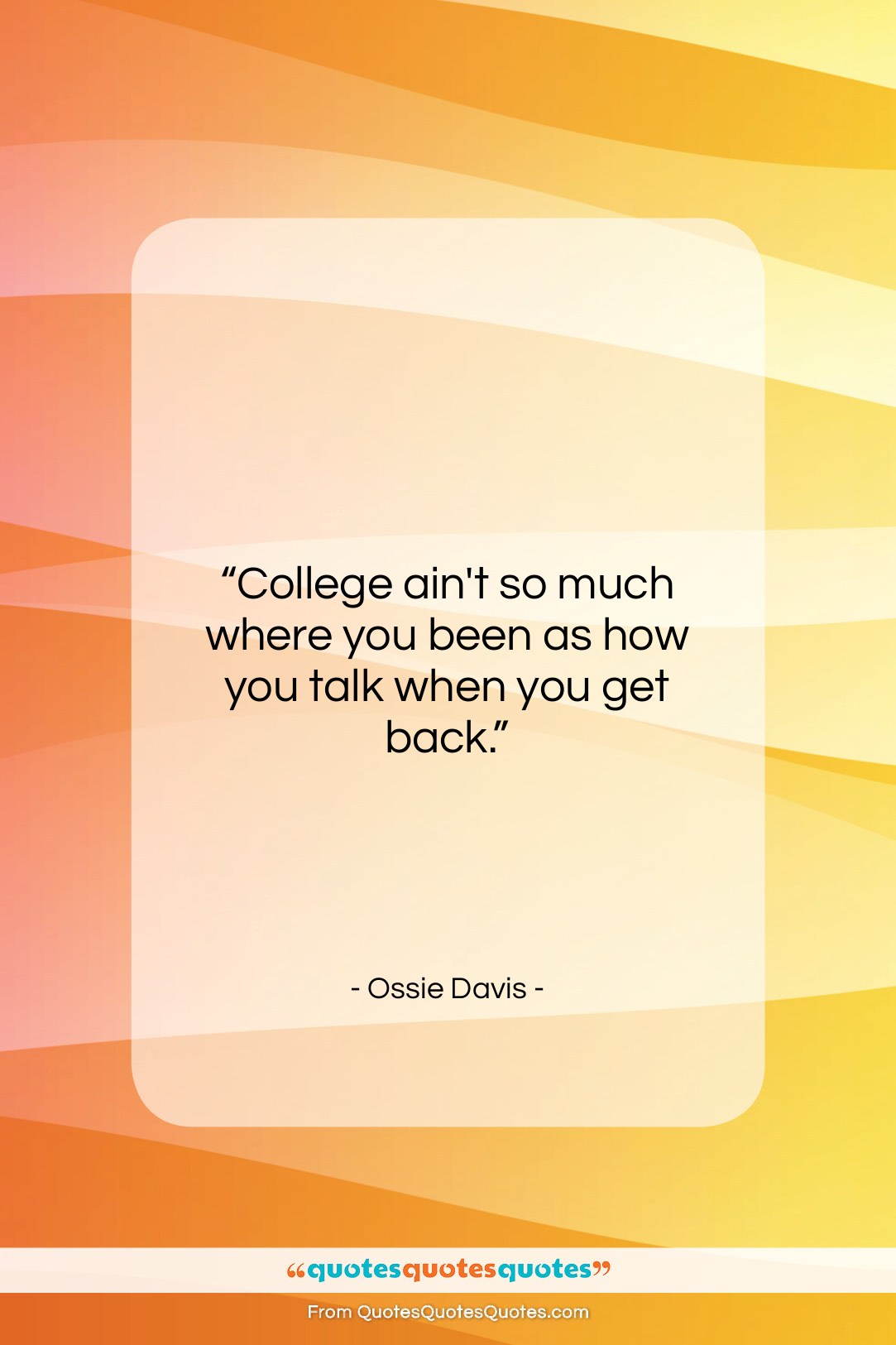 Ossie Davis quote: “College ain’t so much where you been…”- at QuotesQuotesQuotes.com
