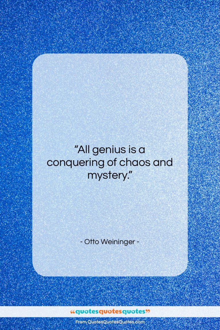 Otto Weininger quote: “All genius is a conquering of chaos…”- at QuotesQuotesQuotes.com