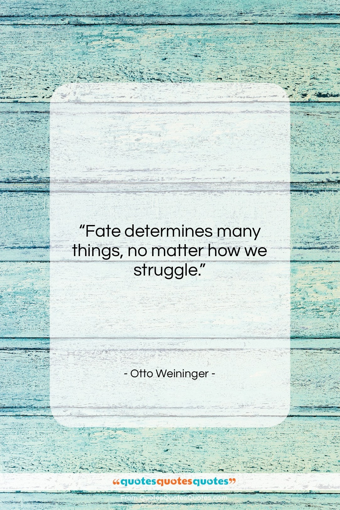 Otto Weininger quote: “Fate determines many things, no matter how…”- at QuotesQuotesQuotes.com