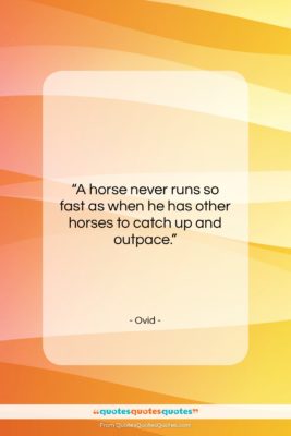 Ovid quote: “A horse never runs so fast as…”- at QuotesQuotesQuotes.com