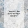 Ovid quote: “Against the bold, daring is unsafe…”- at QuotesQuotesQuotes.com