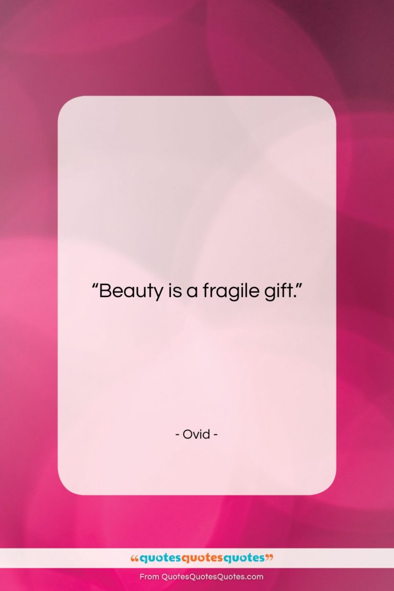 Ovid quote: “Beauty is a fragile gift….”- at QuotesQuotesQuotes.com