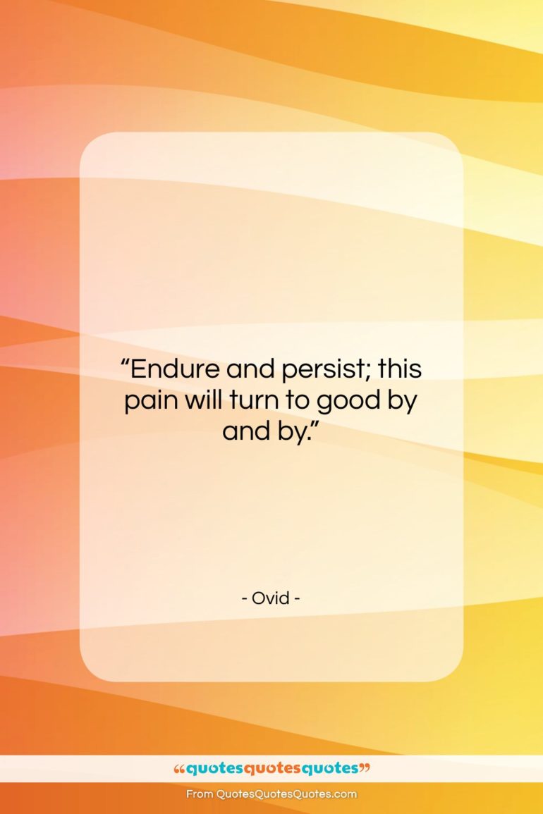 Ovid quote: “Endure and persist; this pain will turn…”- at QuotesQuotesQuotes.com