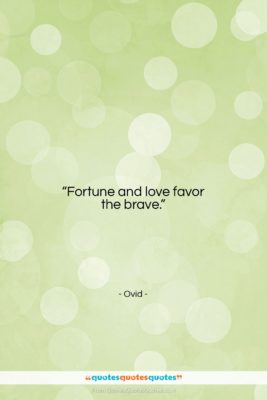 Ovid quote: “Fortune and love favor the brave….”- at QuotesQuotesQuotes.com