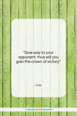 Ovid quote: “Give way to your opponent; thus will…”- at QuotesQuotesQuotes.com