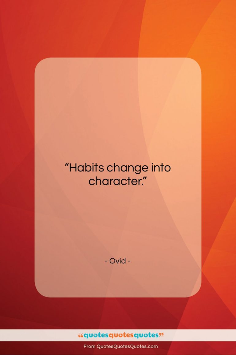 Ovid quote: “Habits change into character….”- at QuotesQuotesQuotes.com