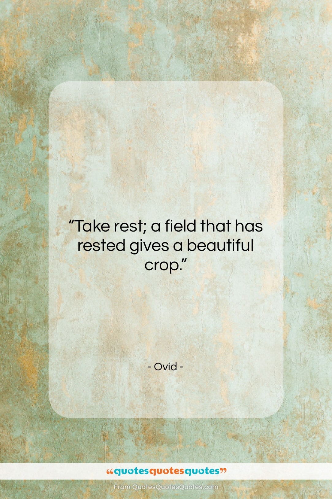 Ovid quote: “Take rest; a field that has rested…”- at QuotesQuotesQuotes.com