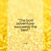 Ovid quote: “The bold adventurer succeeds the best…”- at QuotesQuotesQuotes.com