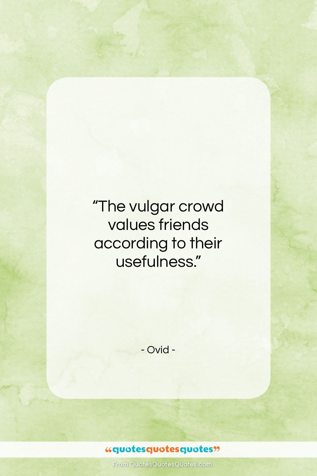 Ovid quote: “The vulgar crowd values friends according to…”- at QuotesQuotesQuotes.com
