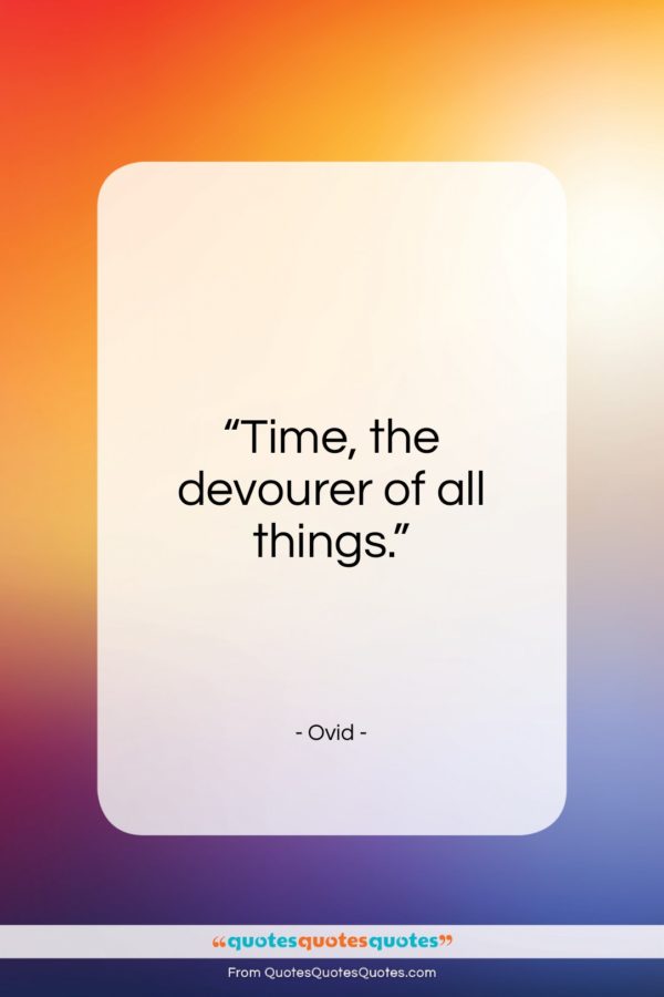 Ovid quote: “Time, the devourer of all things…”- at QuotesQuotesQuotes.com