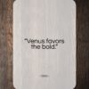 Ovid quote: “Venus favors the bold…”- at QuotesQuotesQuotes.com