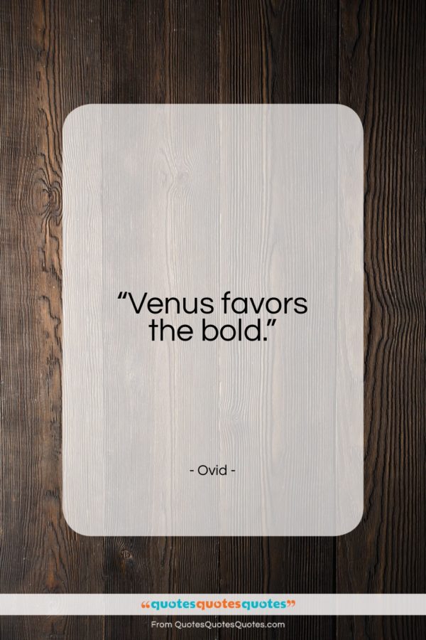 Ovid quote: “Venus favors the bold…”- at QuotesQuotesQuotes.com