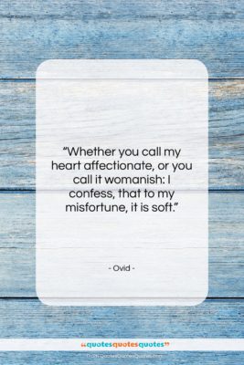 Ovid quote: “Whether you call my heart affectionate, or…”- at QuotesQuotesQuotes.com