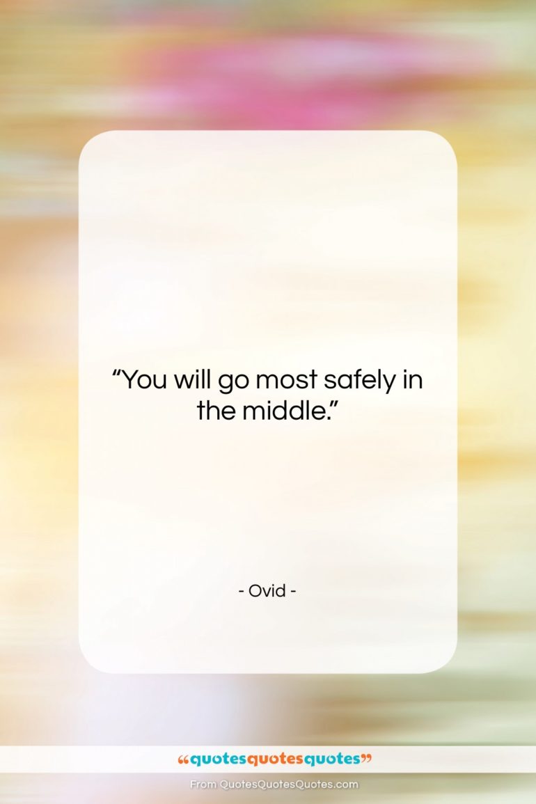 Ovid quote: “You will go most safely in the…”- at QuotesQuotesQuotes.com