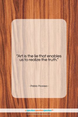 Pablo Picasso quote: “Art is the lie that enables us…”- at QuotesQuotesQuotes.com