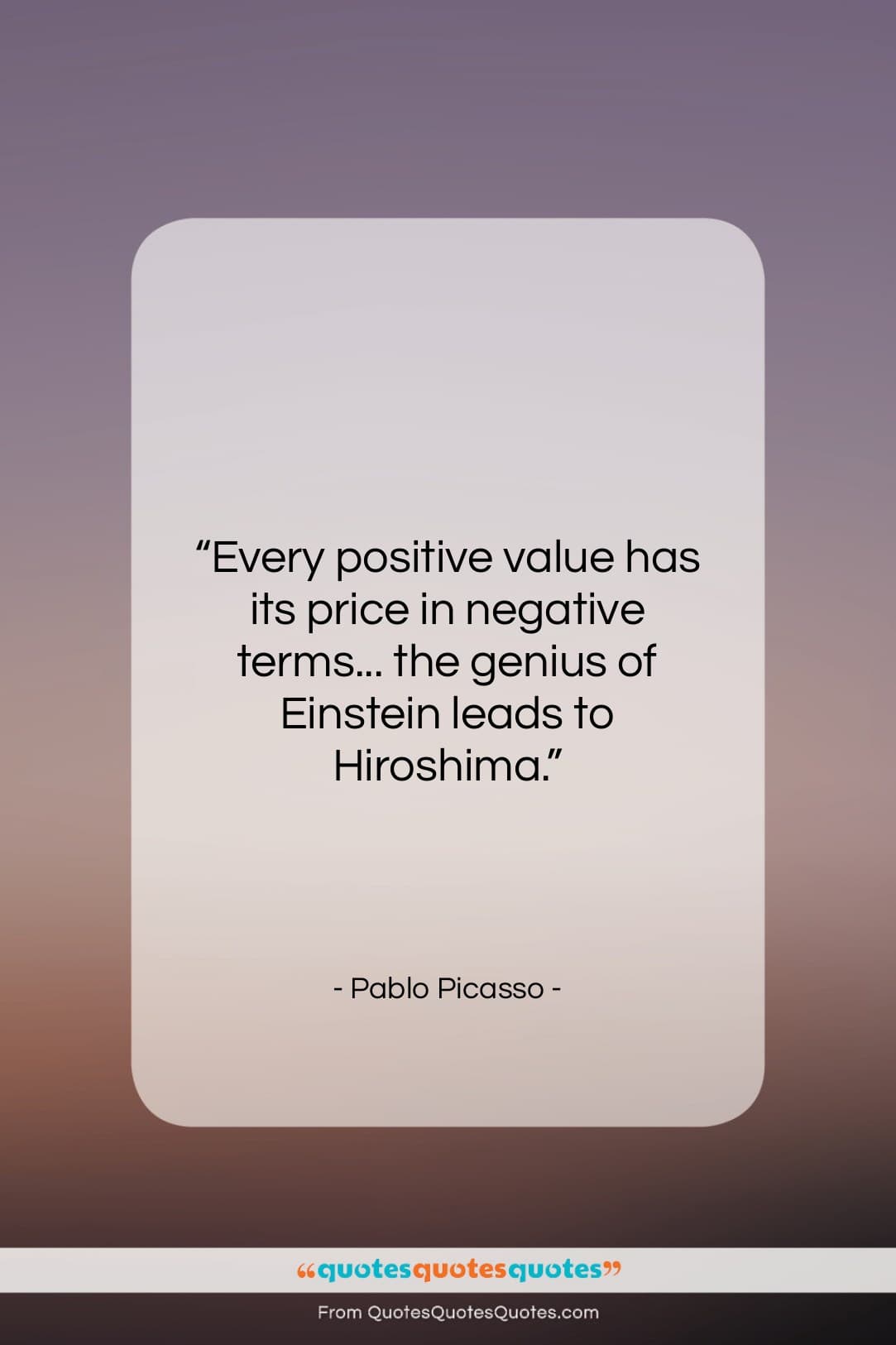 Pablo Picasso quote: “Every positive value has its price in…”- at QuotesQuotesQuotes.com